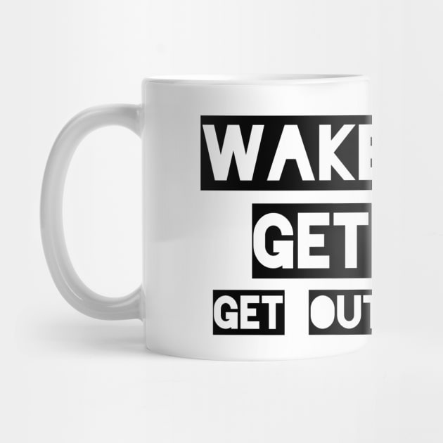 Wake up Get up Get out there by mksjr